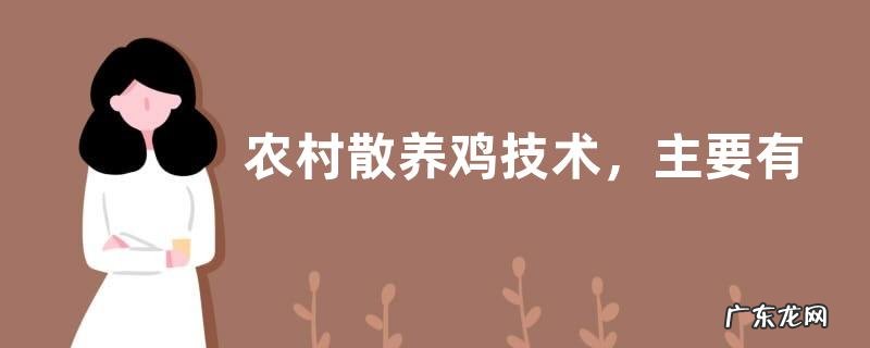 农村散养鸡技术,主要有三个方面