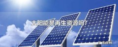 太阳能是再生资源吗?
