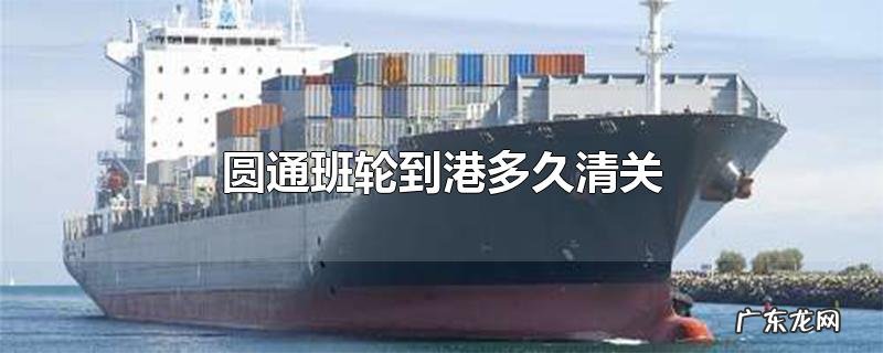 圆通班轮到港多久清关