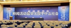 新闻活动最早出现于什么社会