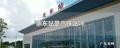 惠东站是高铁站吗