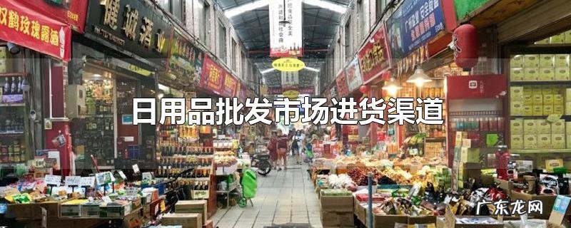 日用品批发市场进货渠道