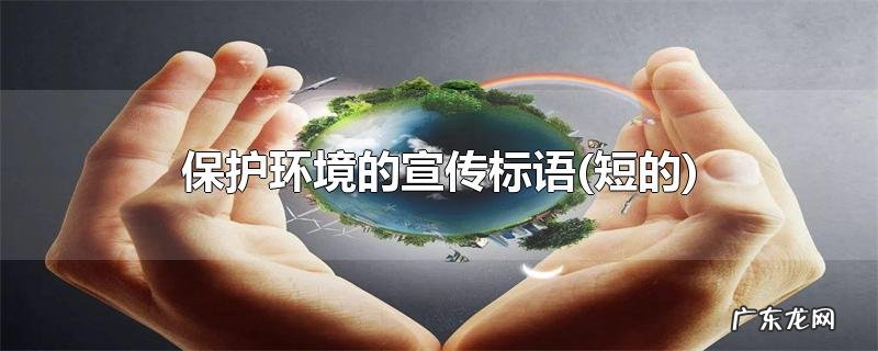 保护环境的宣传标语&quot;短的&quot;