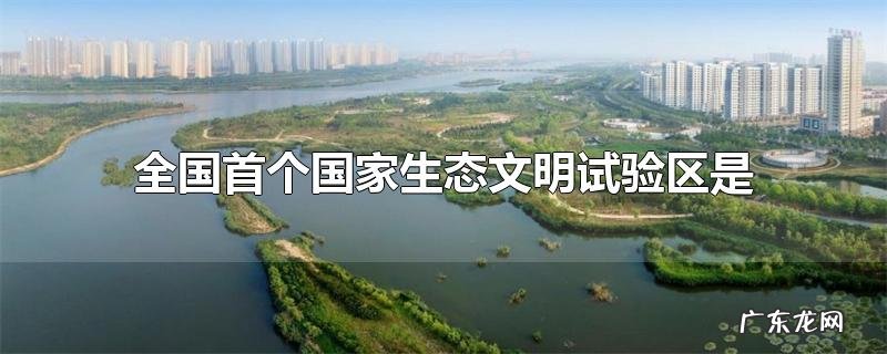 全国首个国家生态文明试验区是
