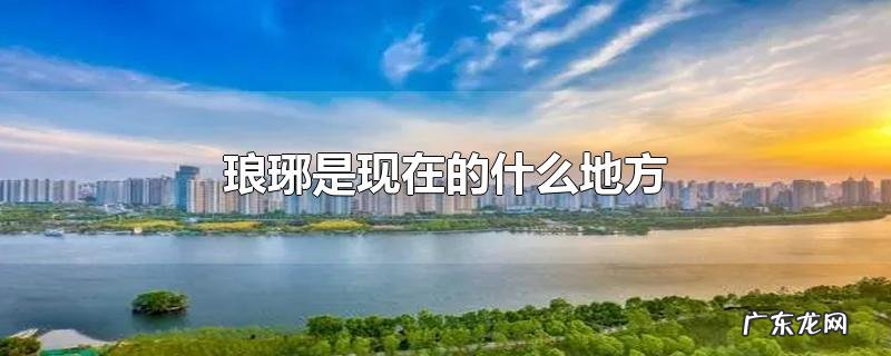 琅琊是现在的什么地方