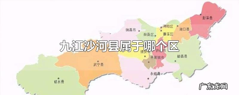 九江沙河县属于哪个区