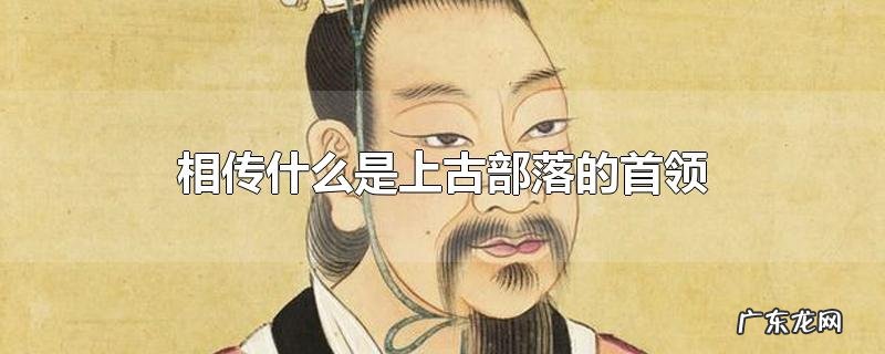 相传什么是上古部落的首领