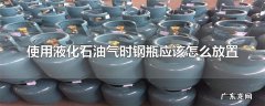 使用液化石油气时钢瓶应该怎么放置