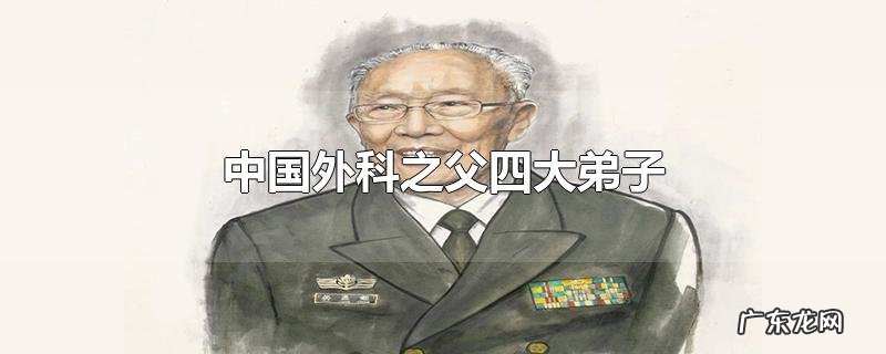 中国外科之父四大弟子