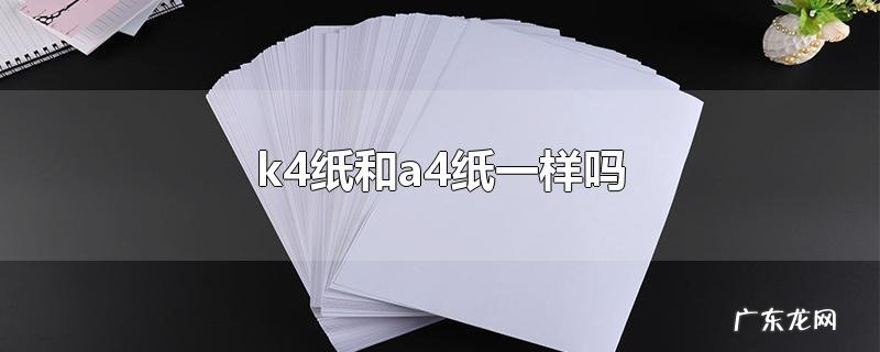 k4纸和a4纸一样吗