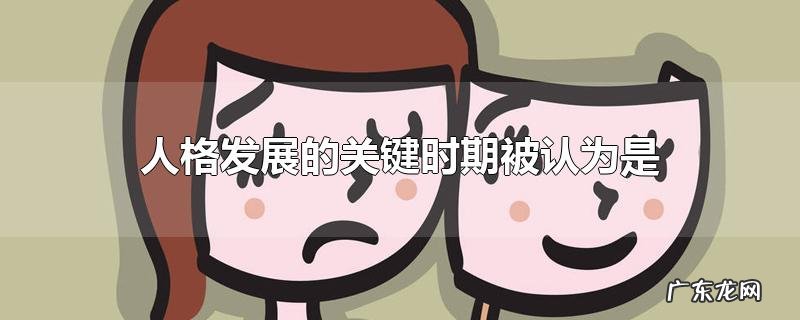 人格发展的关键时期被认为是