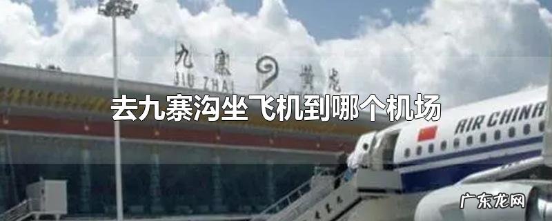 去九寨沟坐飞机到哪个机场