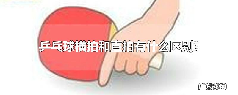 乒乓球横拍和直拍有什么区别?