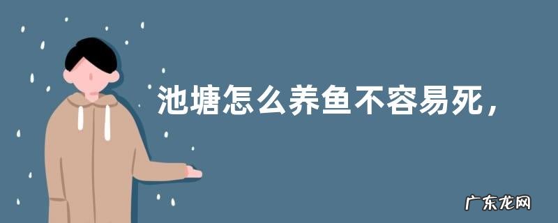 池塘怎么养鱼不容易死，要及时了解水质变化