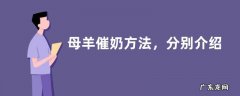 母羊催奶方法，分别介绍科学方法、民间方法和中药饲喂法