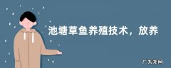 池塘草鱼养殖技术，放养时需注意密度