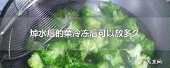 焯水后的菜冷冻后可以放多久