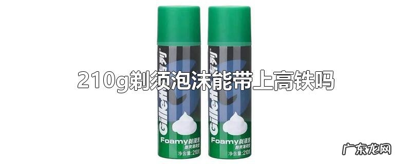 210g剃须泡沫能带上高铁吗