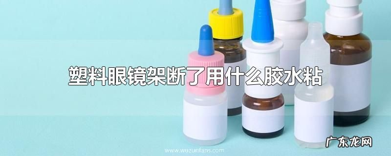 塑料眼镜架断了用什么胶水粘