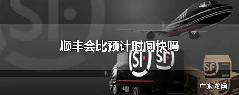 顺丰会比预计时间快吗