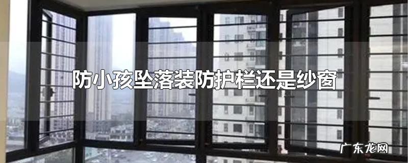 防小孩坠落装防护栏还是纱窗