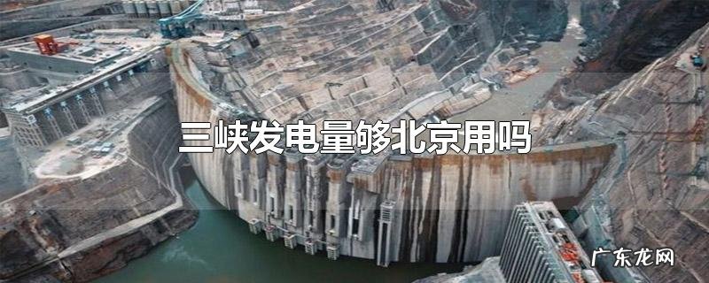 三峡发电量够北京用吗
