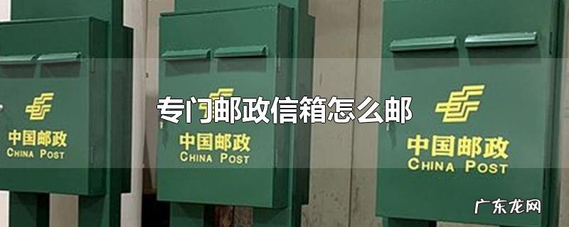 专门邮政信箱怎么邮