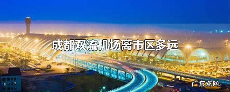 成都双流机场离市区多远