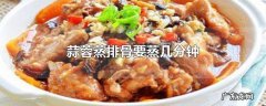蒜蓉蒸排骨要蒸几分钟