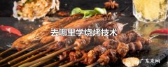 去哪里学烧烤技术