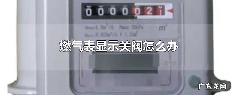 燃气表显示关阀怎么办