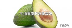 牛油果脂肪含量高吗