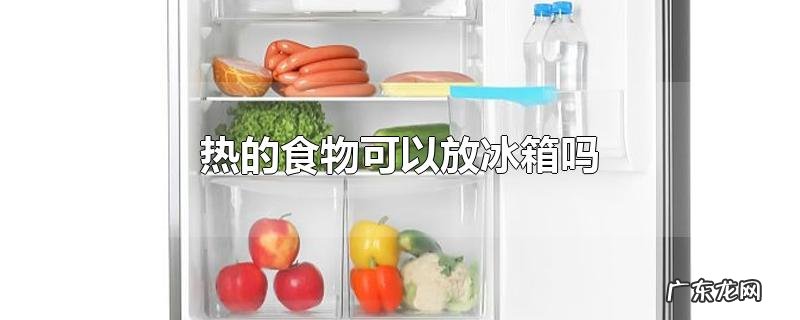 热的食物可以放冰箱吗