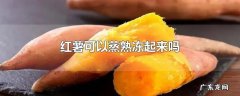 红薯可以蒸熟冻起来吗