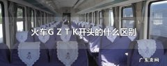 火车G Z T K开头的什么区别