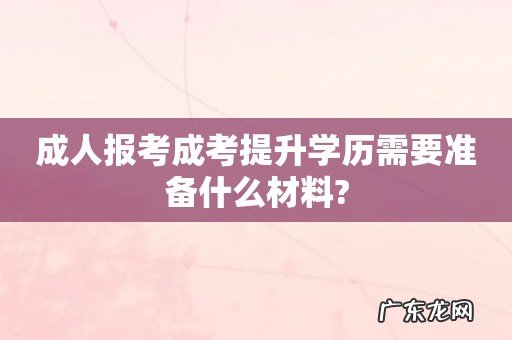 成人报考成考提升学历需要准备什么材料?