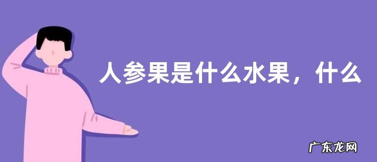 人参果是什么水果,什么环境适合它生长