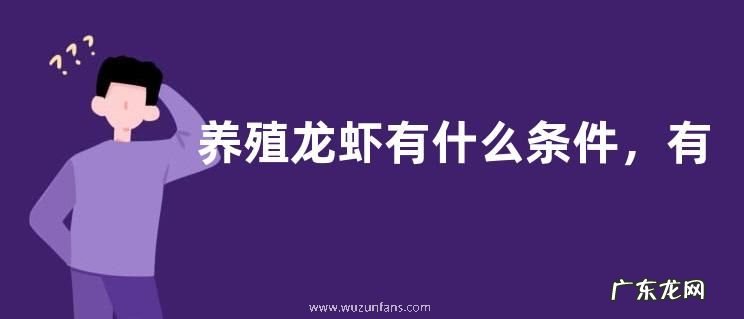 养殖龙虾有什么条件,有哪些注意事项