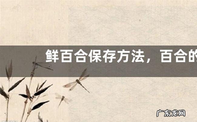 鲜百合保存方法，百合的繁殖方法