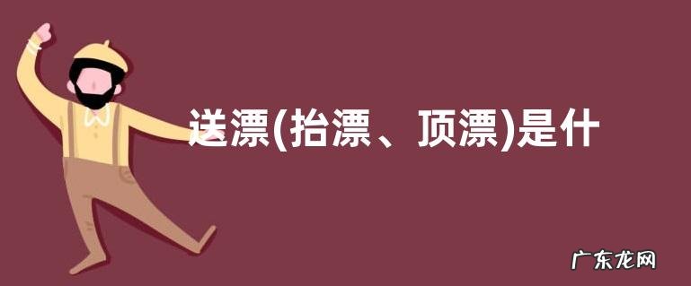 抬漂、顶漂 送漂是什么意思?附形成原因