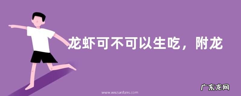 龙虾可不可以生吃，附龙虾的生活习性与价值