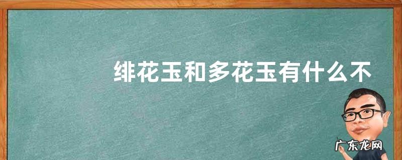 绯花玉和多花玉有什么不同,附绯花玉养殖方法