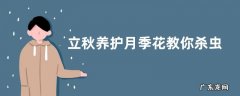 立秋养护月季花教你杀虫和预防
