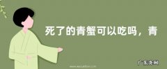 死了的青蟹可以吃吗，青蟹有哪些保存方法