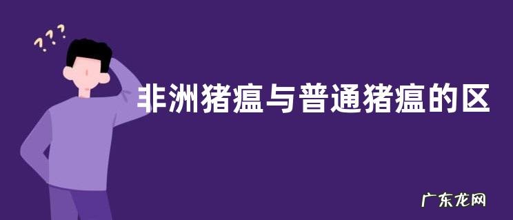 非洲猪瘟与普通猪瘟的区别是什么,早期症状有哪些