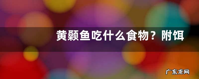 黄颡鱼吃什么食物?附饵料选择