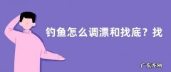 钓鱼怎么调漂和找底？找底有什么作用