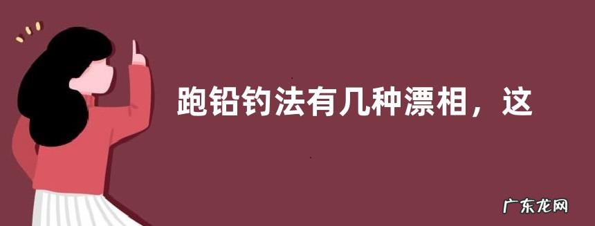跑铅钓法有几种漂相,这些漂相有什么特征