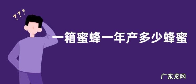 一箱蜜蜂一年产多少蜂蜜，影响蜂蜜产量的因素有哪些