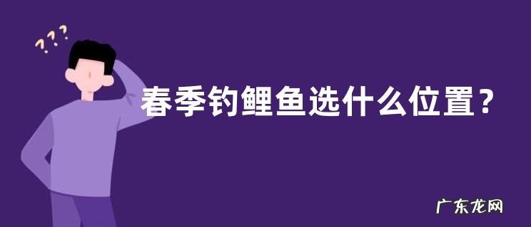 春季钓鲤鱼选什么位置?附详细说明